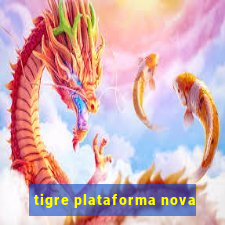 tigre plataforma nova